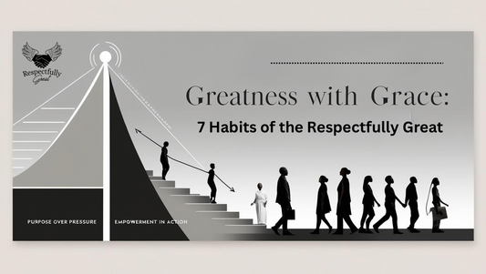 Greatness with Grace: 7 Habits of the Respectfully Great