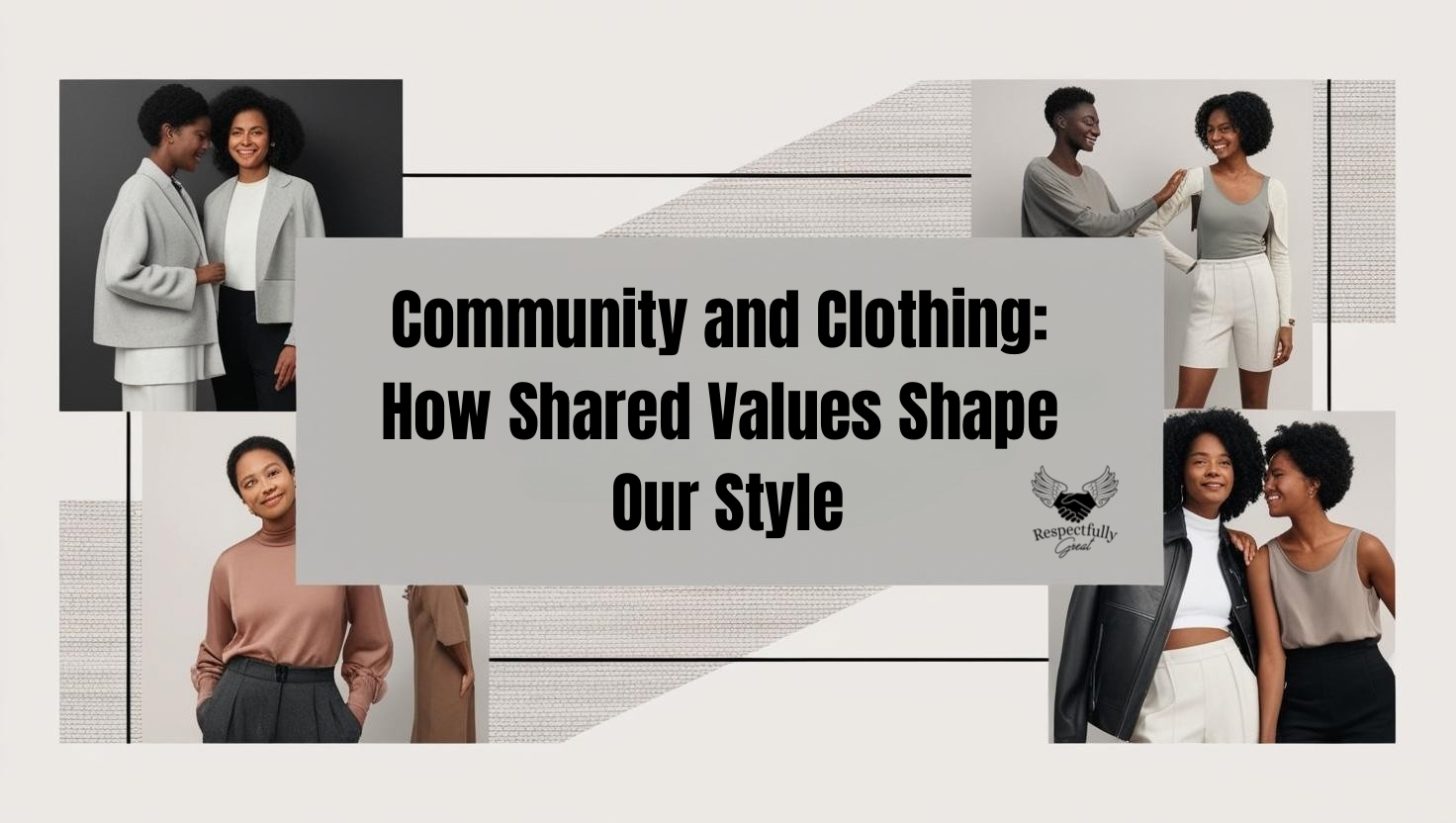Shaping Us Values Community & Clothing: How Style Reflects Shared Values – Respectfully Great