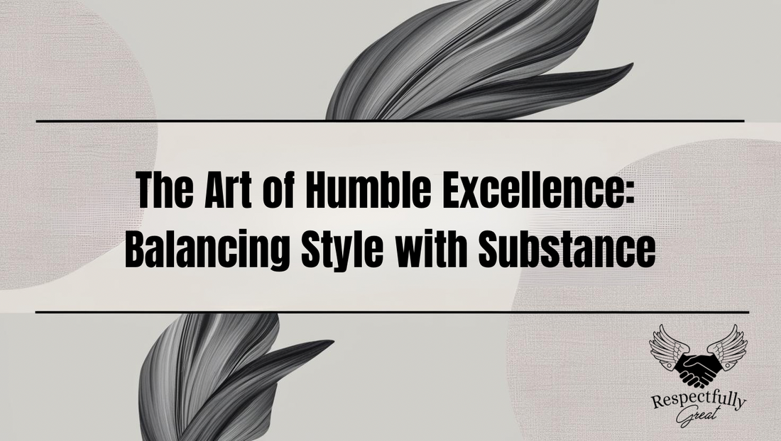 The Art of Humble Excellence: Balancing Style with Substance