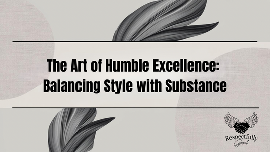 The Art of Humble Excellence: Balancing Style with Substance
