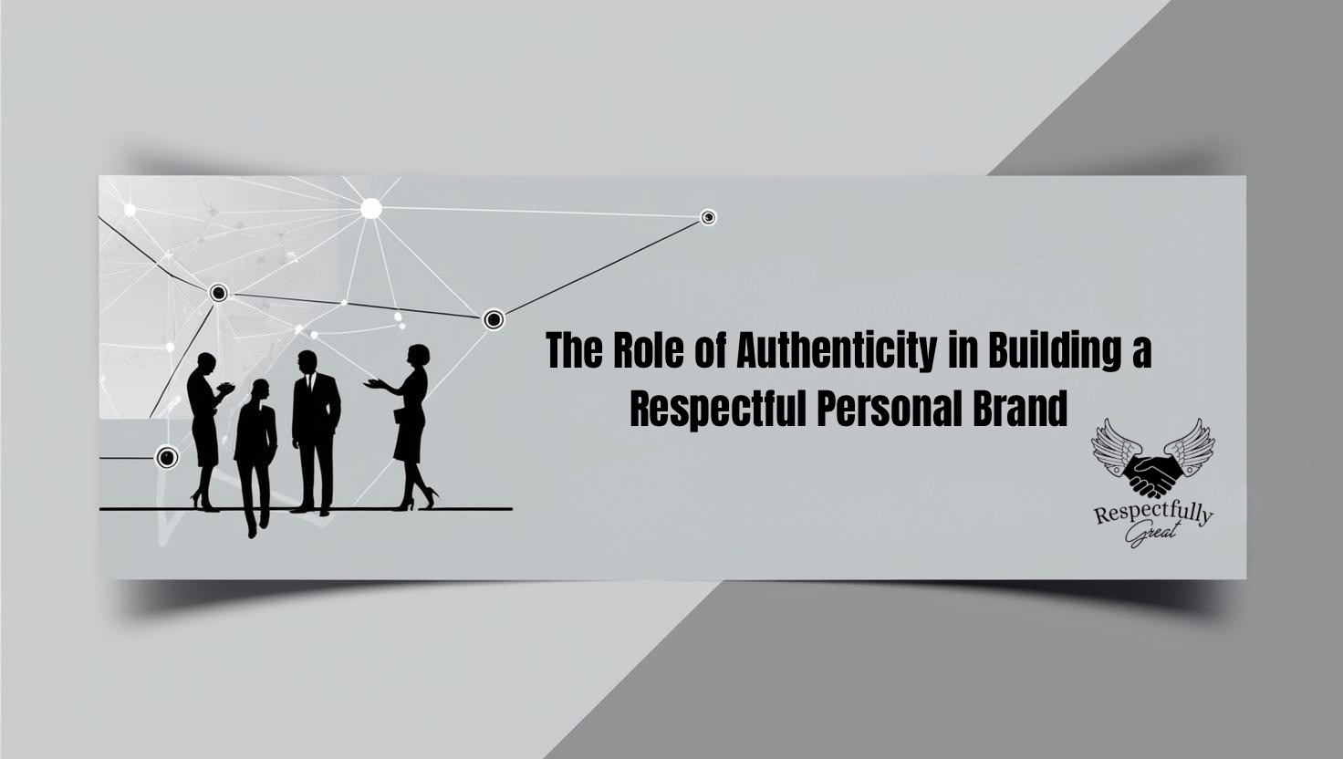 The Role of Authenticity in Building a Respectful Personal Brand