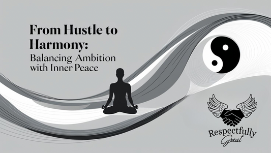 From Hustle to Harmony: Balancing Ambition with Inner Peace
