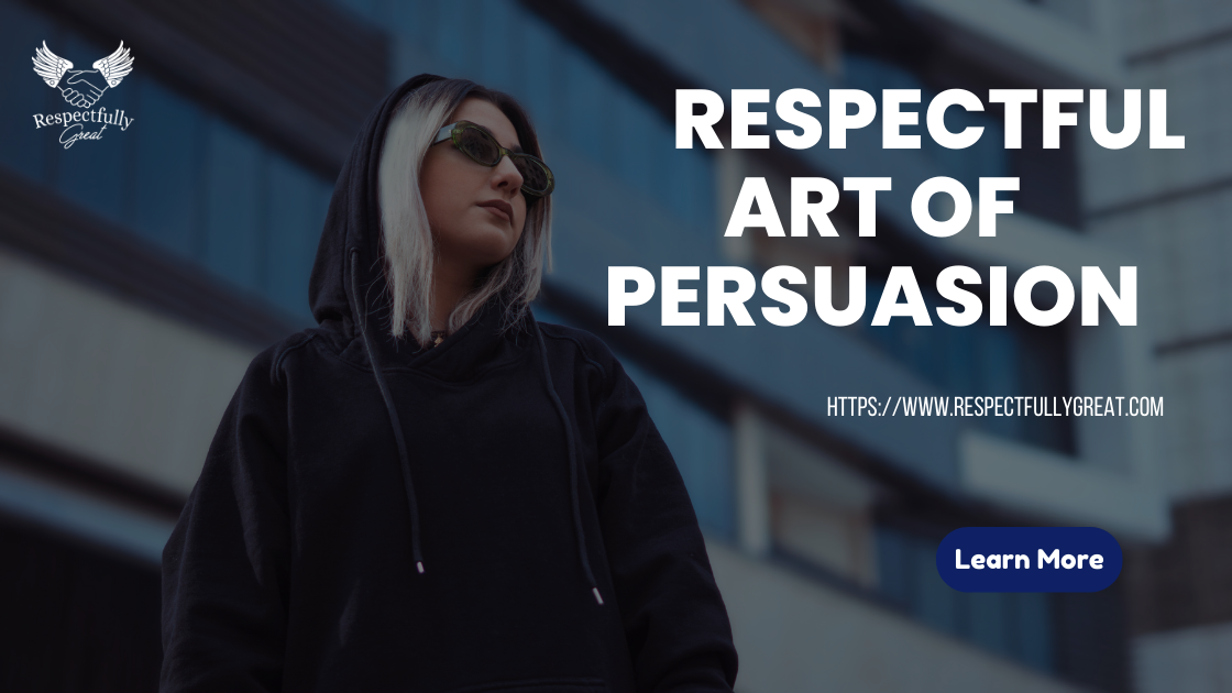 Respectful Art of Persuasion: Influencing Others without Disregard ...