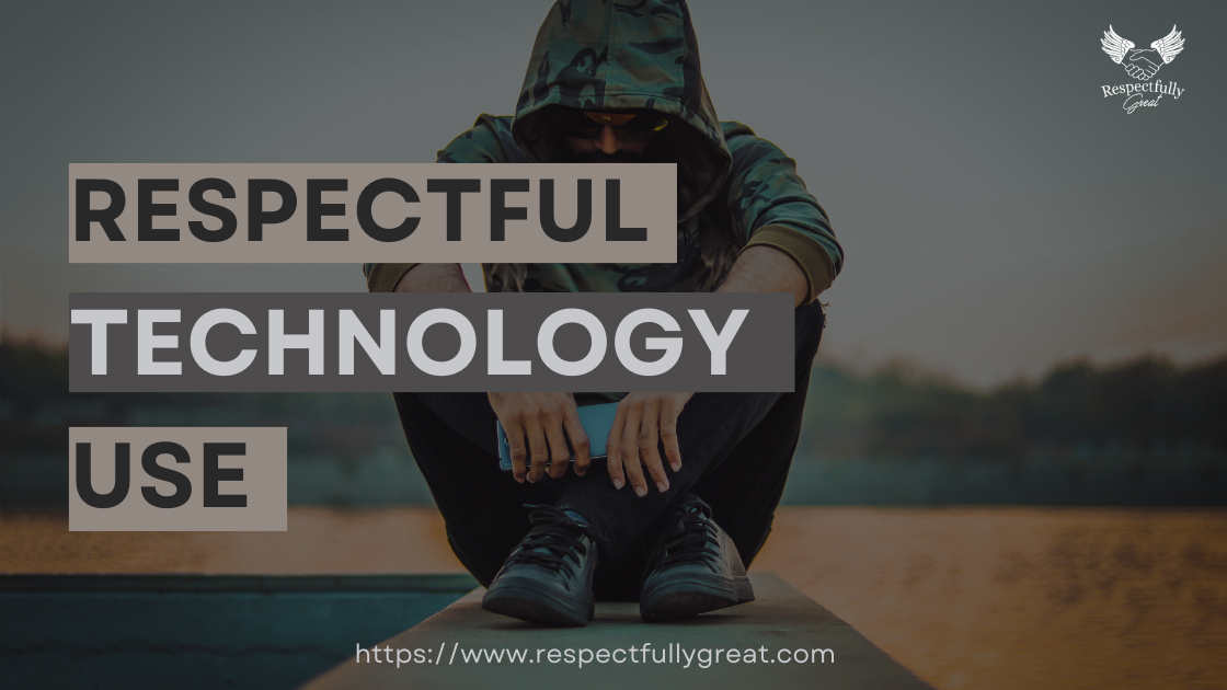 Respectful Technology Use: Balancing Screen Time and Real-World Interaction